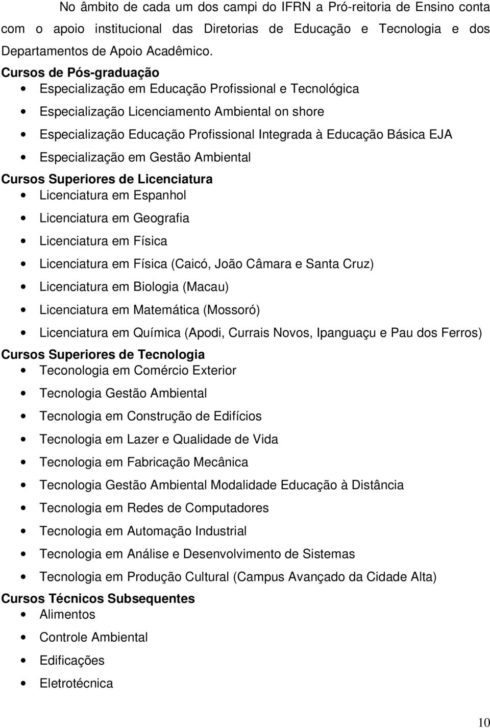 Especialização em Gestão Ambiental Cursos Superiores de Licenciatura Licenciatura em Espanhol Licenciatura em Geografia Licenciatura em Física Licenciatura em Física (Caicó, João Câmara e Santa Cruz)