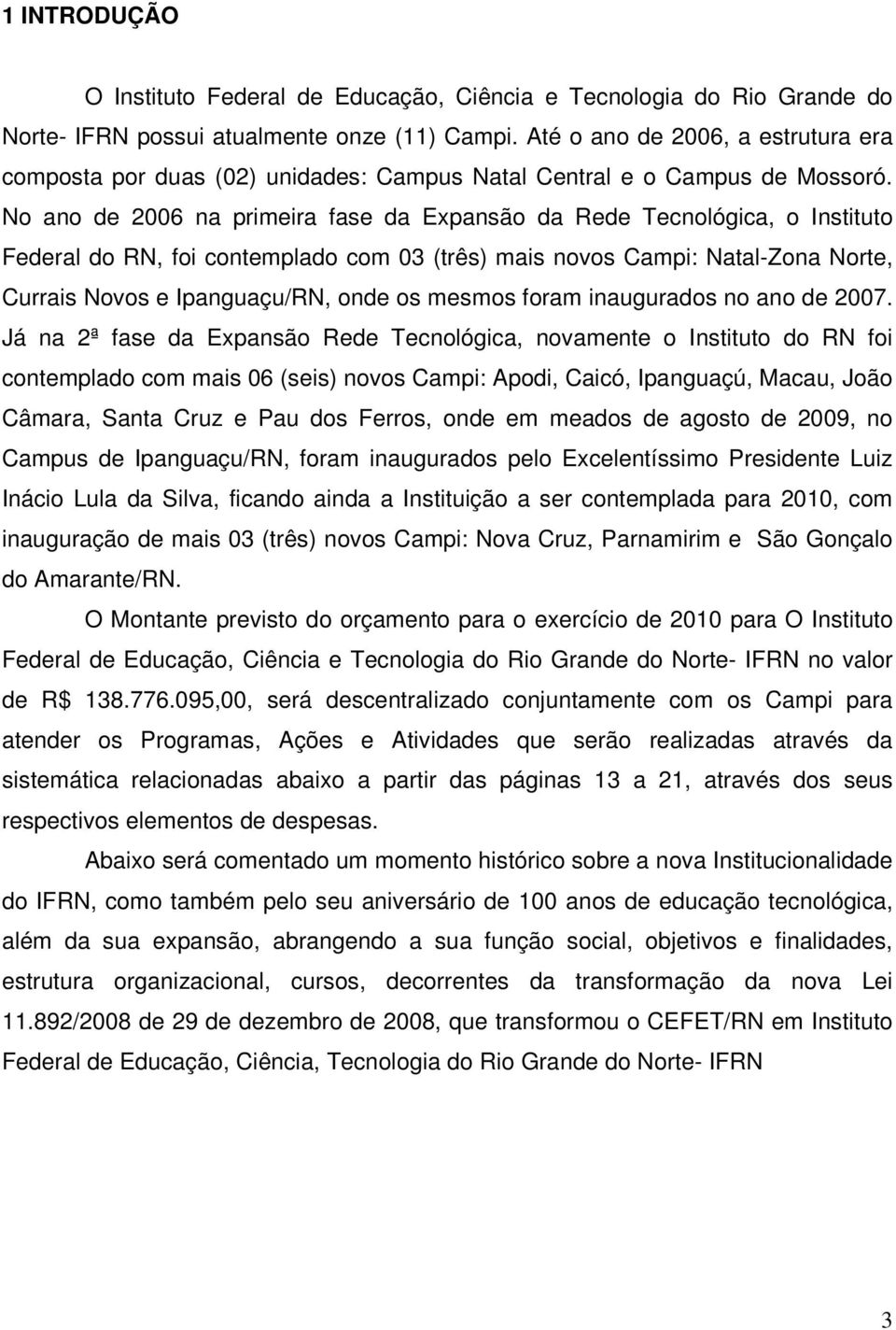 No ano de 2006 na primeira fase da Expansão da Rede Tecnológica, o Instituto Federal do RN, foi contemplado com 03 (três) mais novos Campi: Natal-Zona Norte, Currais Novos e Ipanguaçu/RN, onde os