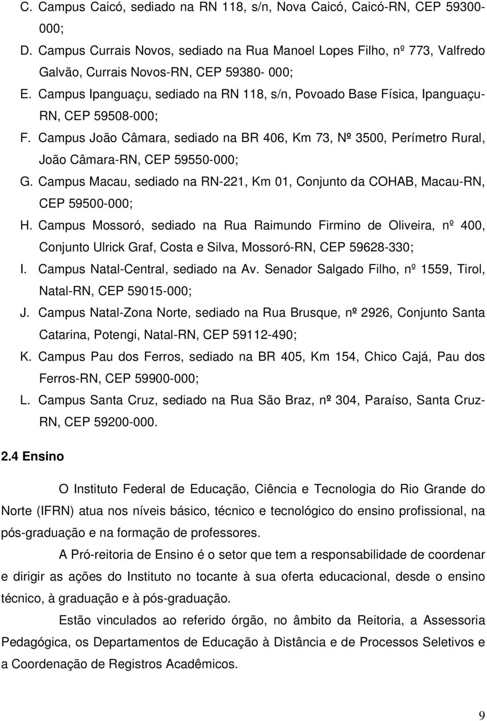 Campus João Câmara, sediado na BR 406, Km 73, Nº 3500, Perímetro Rural, João Câmara-RN, CEP 59550-000; G. Campus Macau, sediado na RN-221, Km 01, Conjunto da COHAB, Macau-RN, CEP 59500-000; H.