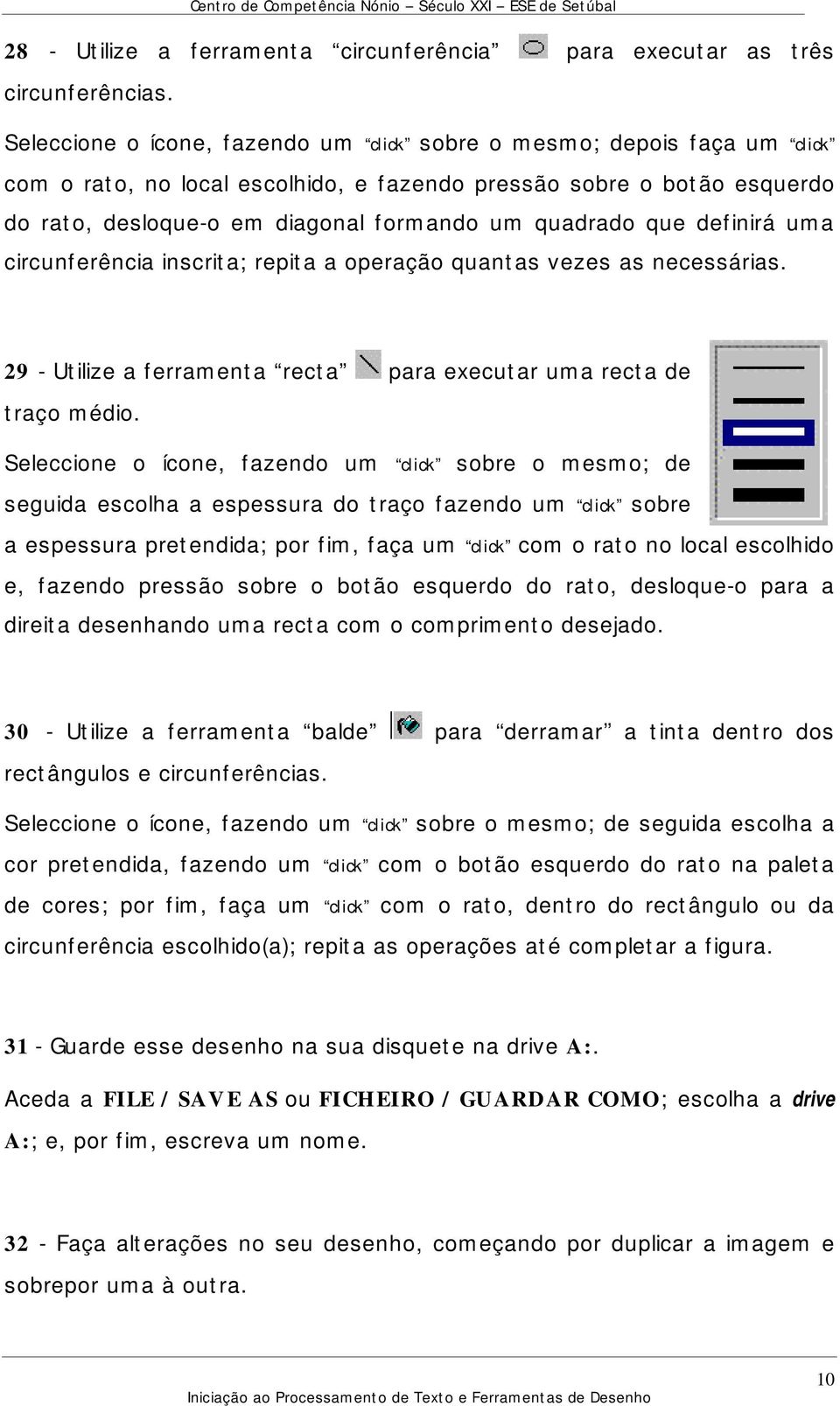 que definirá uma circunferência inscrita; repita a operação quantas vezes as necessárias. 29 - Utilize a ferramenta recta para executar uma recta de traço médio.