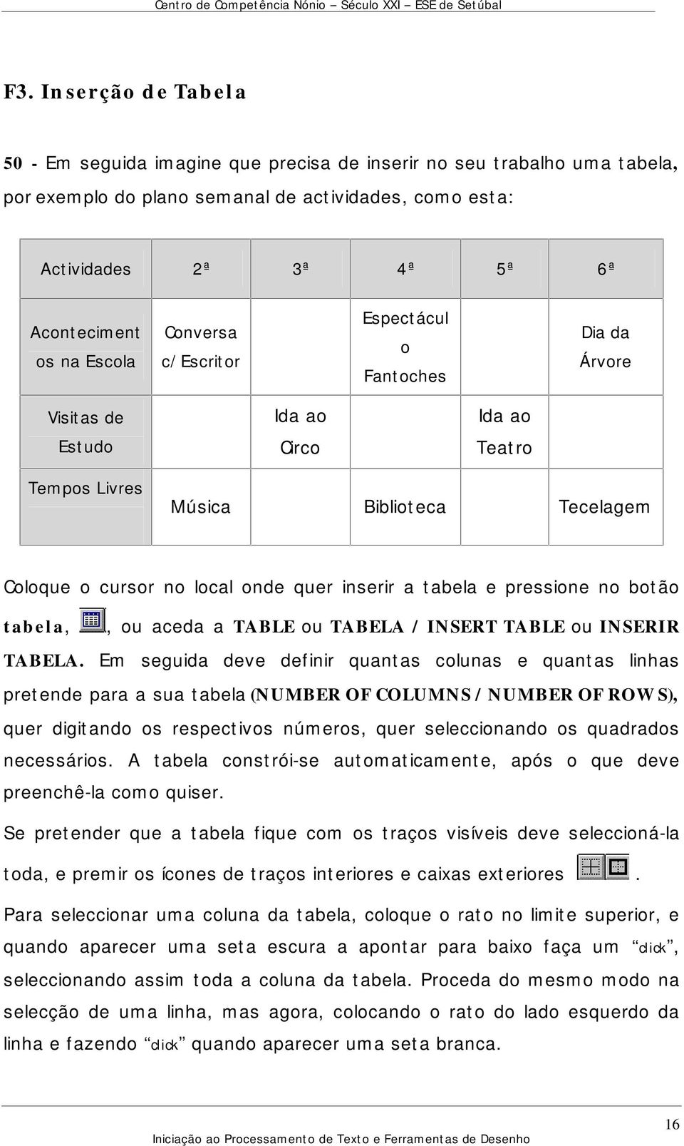 tabela e pressione no botão tabela,, ou aceda a TABLE ou TABELA / INSERT TABLE ou INSERIR TABELA.