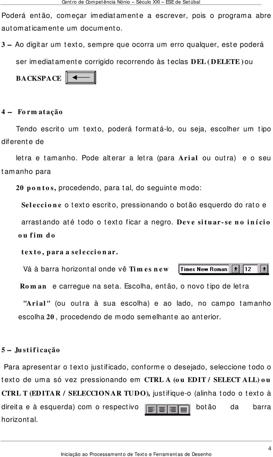 formatá-lo, ou seja, escolher um tipo diferente de letra e tamanho.