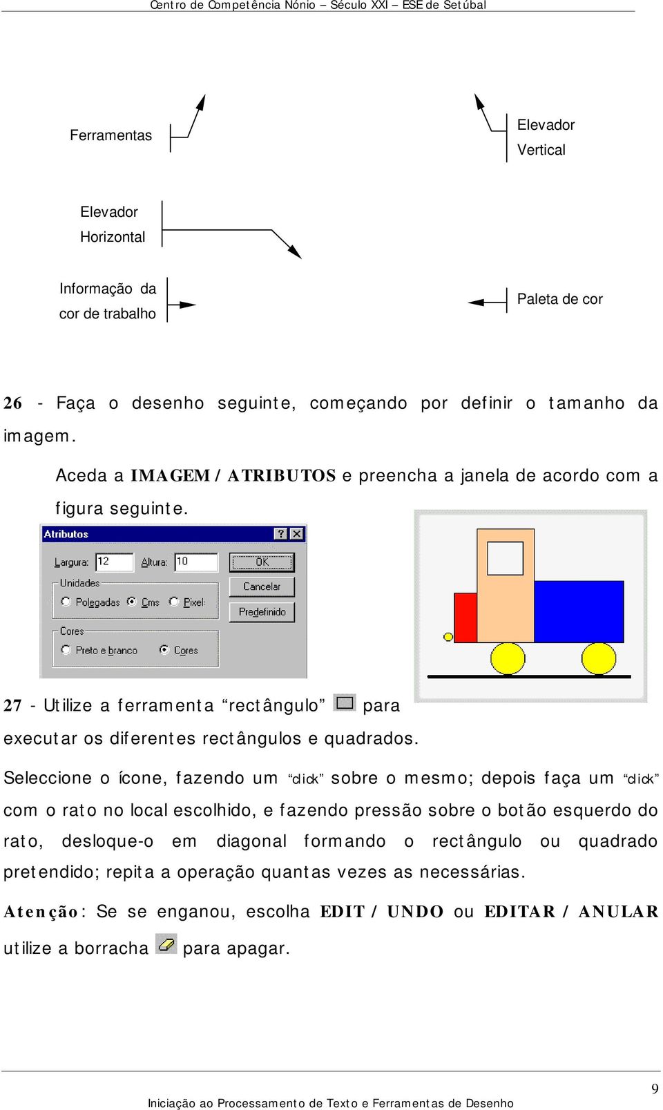 Seleccione o ícone, fazendo um click sobre o mesmo; depois faça um click com o rato no local escolhido, e fazendo pressão sobre o botão esquerdo do rato, desloque-o em