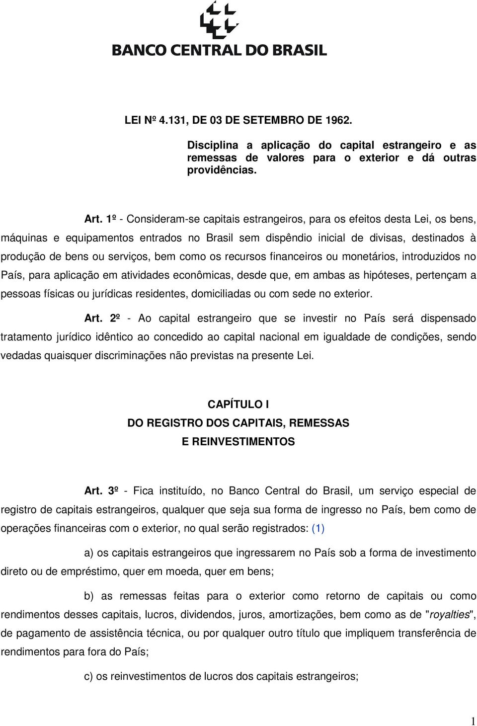 bem como os recursos financeiros ou monetários, introduzidos no País, para aplicação em atividades econômicas, desde que, em ambas as hipóteses, pertençam a pessoas físicas ou jurídicas residentes,