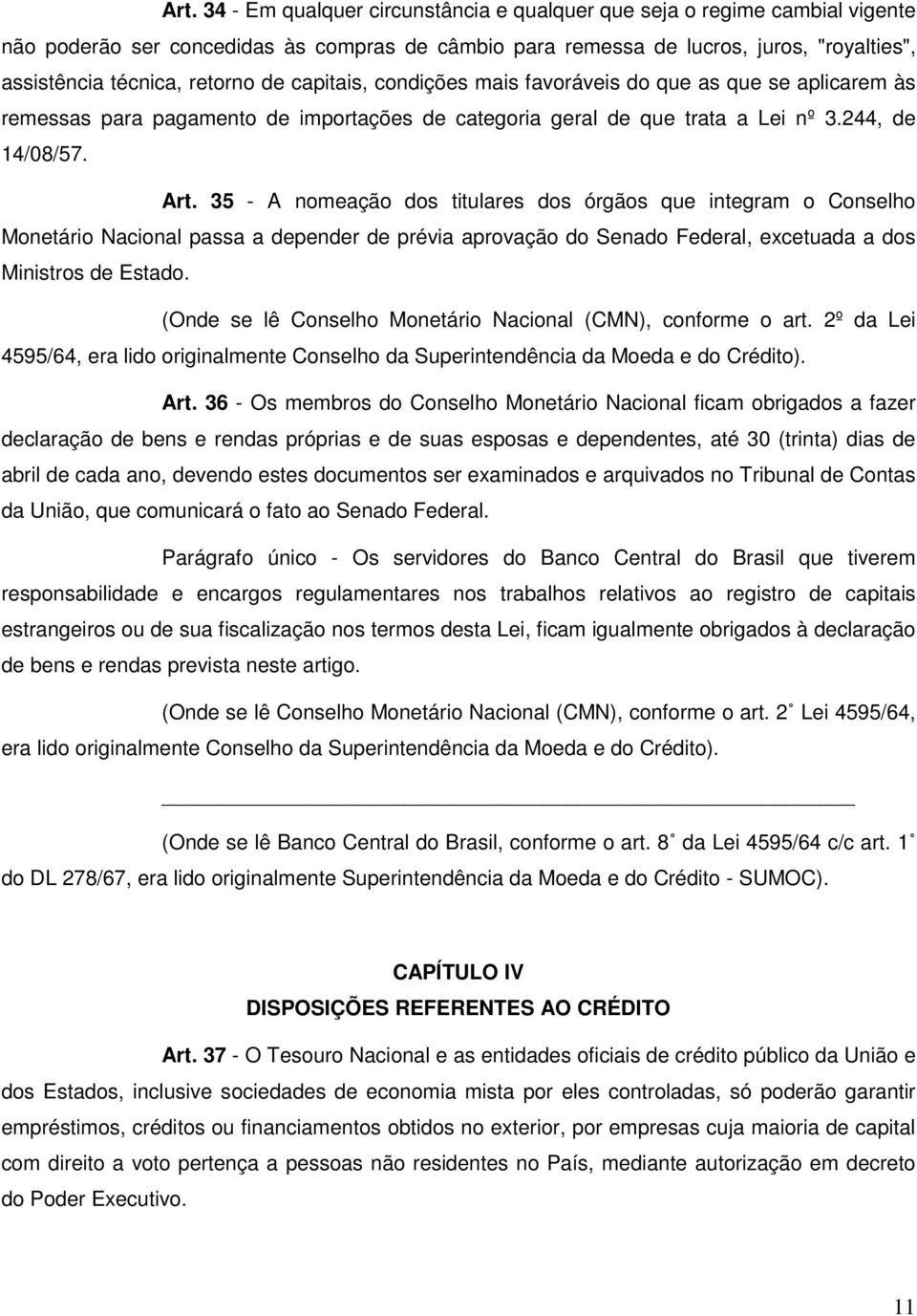 35 - A nomeação dos titulares dos órgãos que integram o Conselho Monetário Nacional passa a depender de prévia aprovação do Senado Federal, excetuada a dos Ministros de Estado. Art.