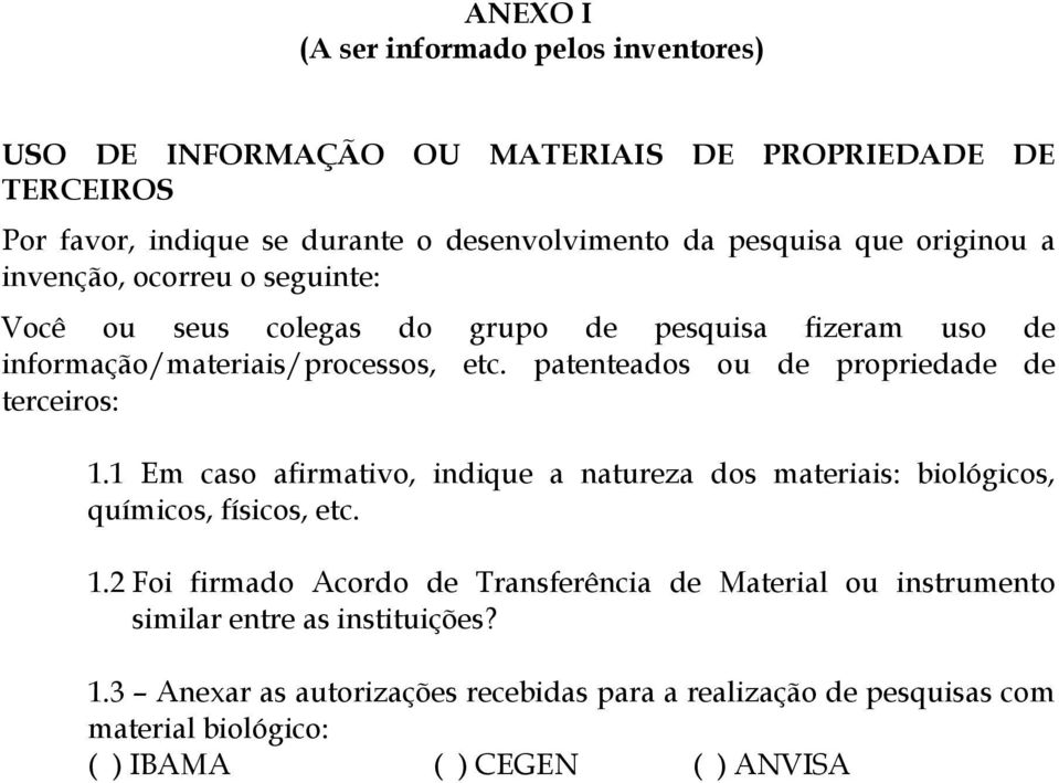 patenteados ou de propriedade de terceiros: 1.1 Em caso afirmativo, indique a natureza dos materiais: biológicos, químicos, físicos, etc. 1.2 Foi firmado Acordo de Transferência de Material ou instrumento similar entre as instituições?