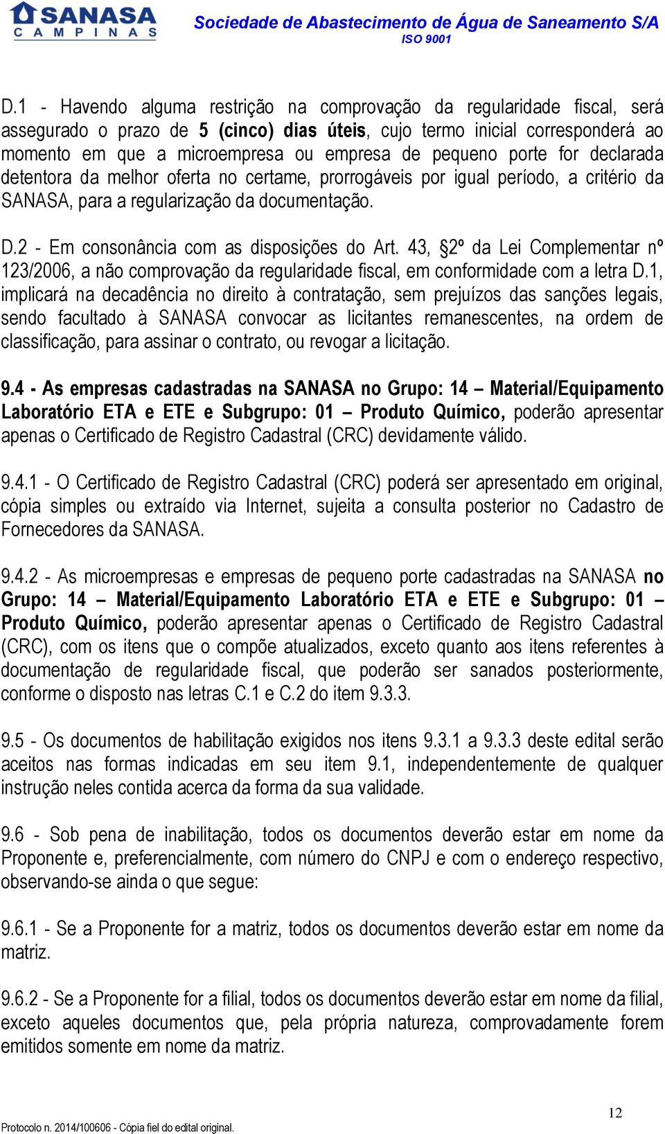 2 - Em consonância com as disposições do Art. 43, 2º da Lei Complementar nº 123/2006, a não comprovação da regularidade fiscal, em conformidade com a letra D.