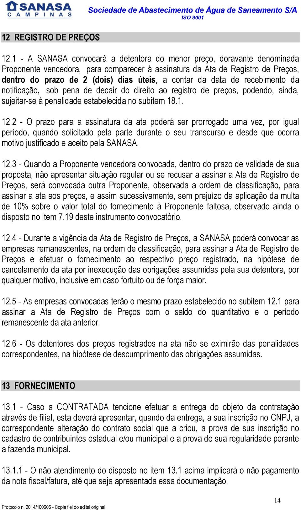 contar da data de recebimento da notificação, sob pena de decair do direito ao registro de preços, podendo, ainda, sujeitar-se à penalidade estabelecida no subitem 18.1. 12.