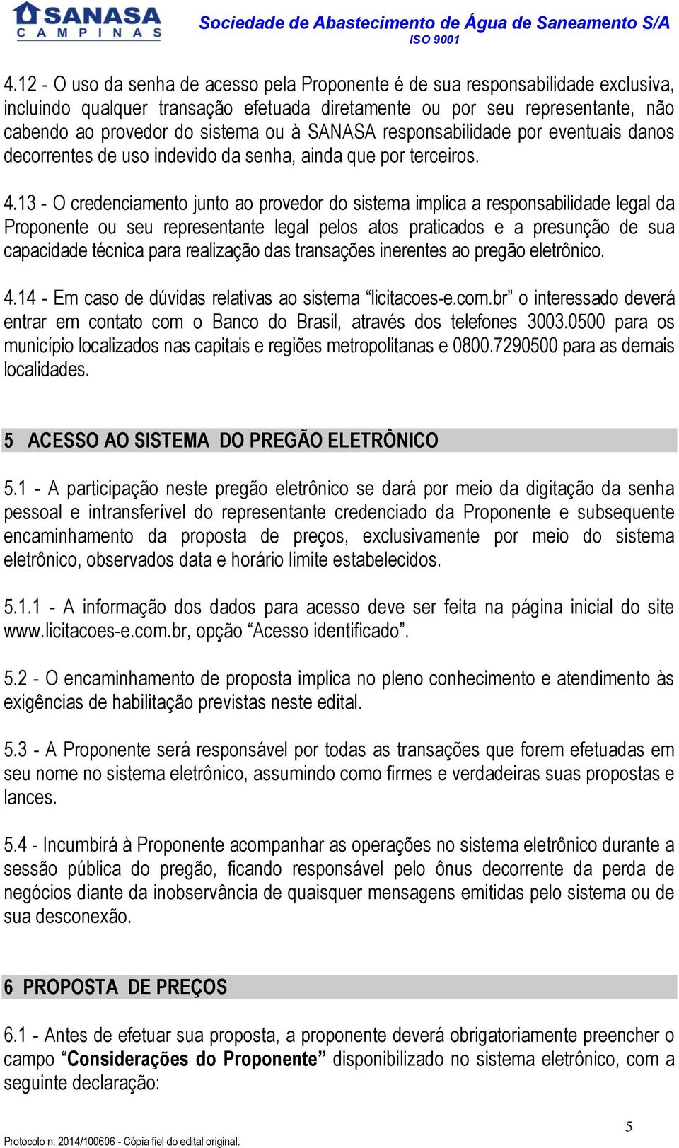 13 - O credenciamento junto ao provedor do sistema implica a responsabilidade legal da Proponente ou seu representante legal pelos atos praticados e a presunção de sua capacidade técnica para