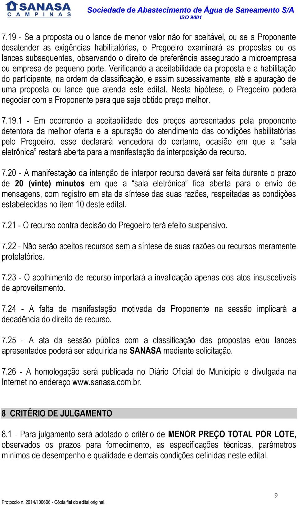 Verificando a aceitabilidade da proposta e a habilitação do participante, na ordem de classificação, e assim sucessivamente, até a apuração de uma proposta ou lance que atenda este edital.