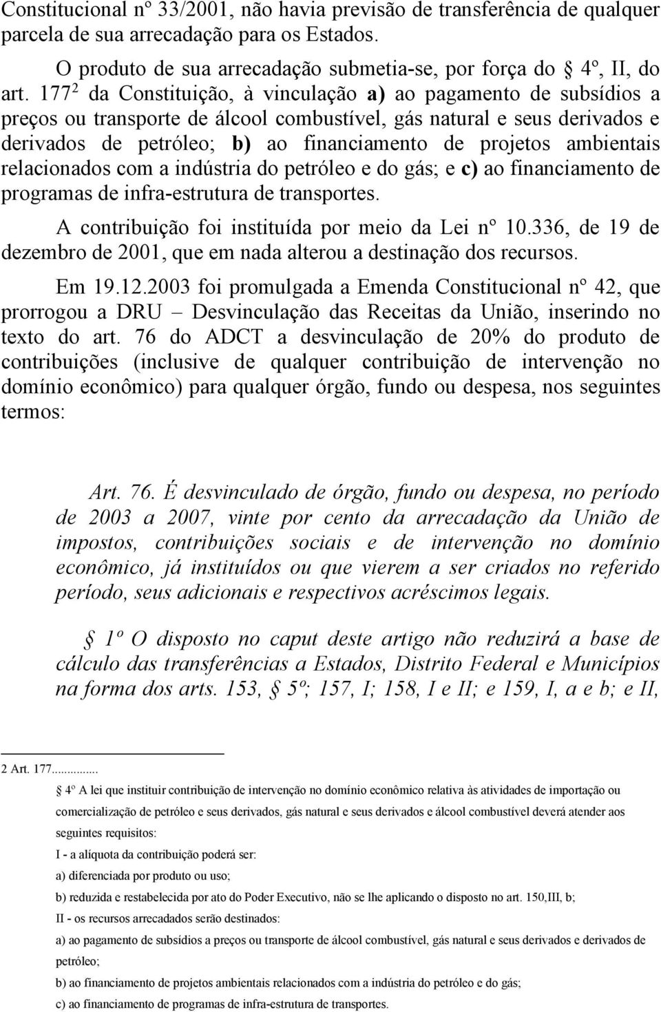 ambientais relacionados com a indústria do petróleo e do gás; e c) ao financiamento de programas de infra-estrutura de transportes. A contribuição foi instituída por meio da Lei nº 10.