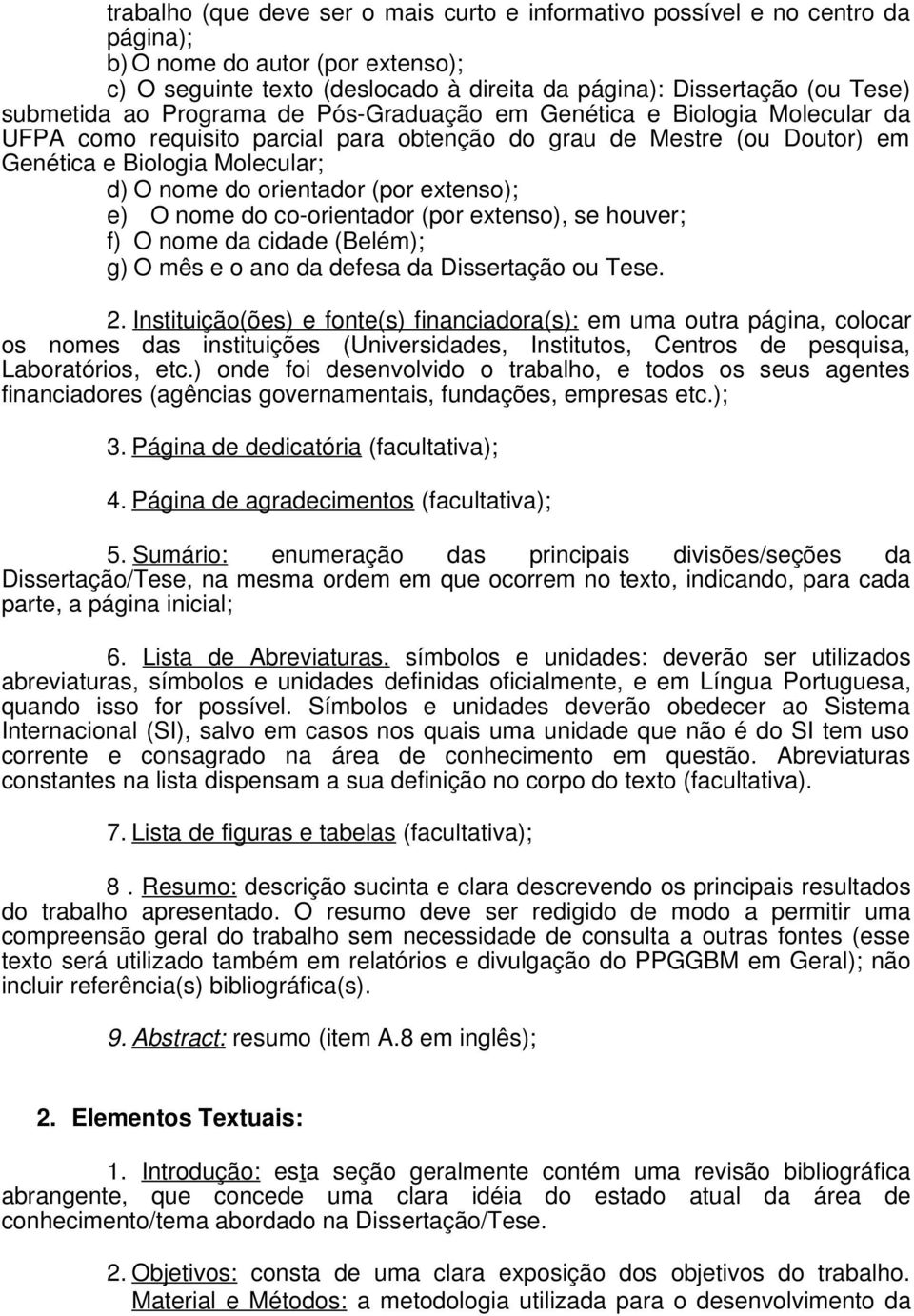 orientador (por extenso); e) O nome do co-orientador (por extenso), se houver; f) O nome da cidade (Belém); g) O mês e o ano da defesa da Dissertação ou Tese. 2.