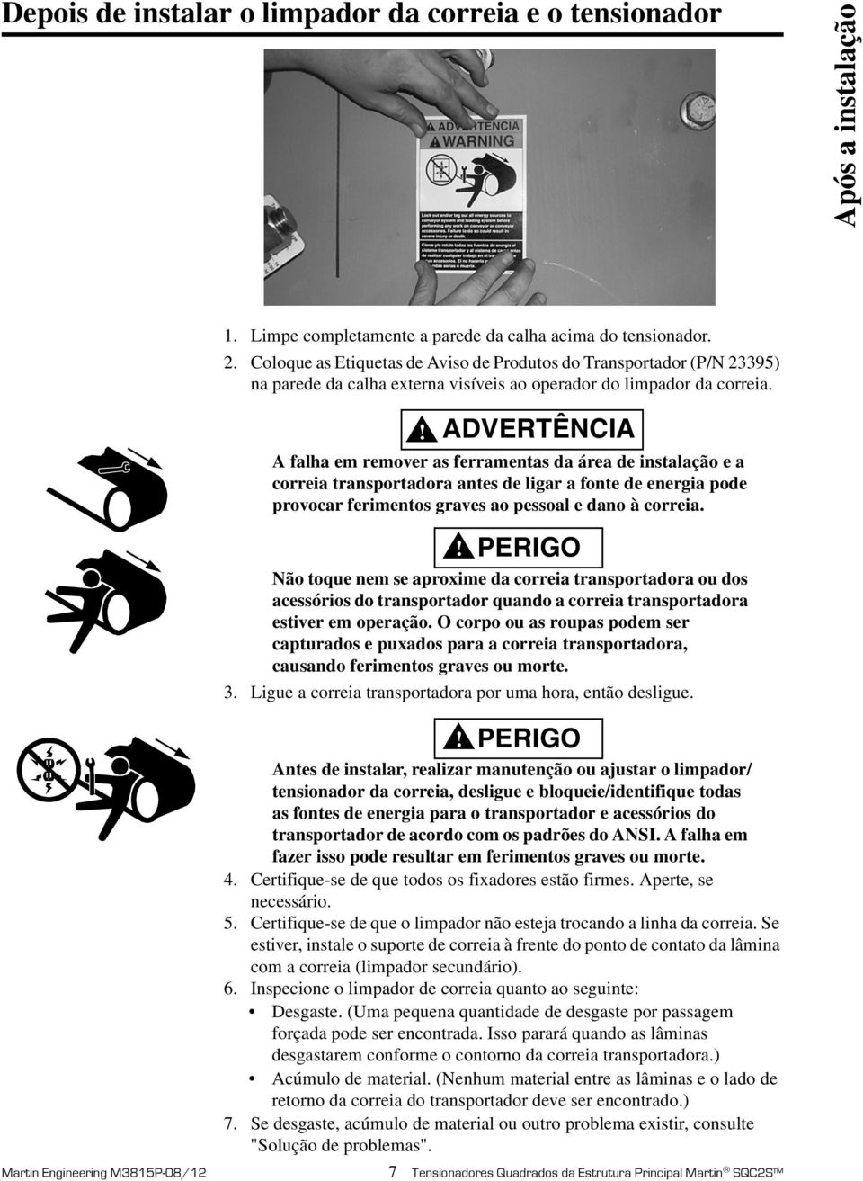 ! ADVERTÊNCIA A falha em remover as ferramentas da área de instalação e a correia transportadora antes de ligar a fonte de energia pode provocar ferimentos graves ao pessoal e dano à correia.