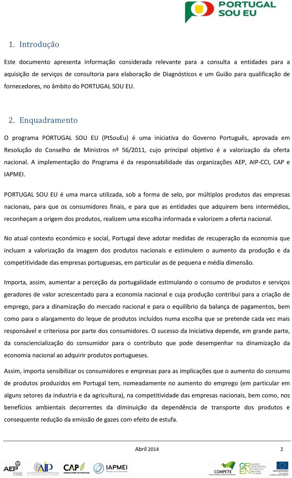 Enquadramento O programa PORTUGAL SOU EU (PtSouEu) é uma iniciativa do Governo Português, aprovada em Resolução do Conselho de Ministros nº 56/2011, cujo principal objetivo é a valorização da oferta