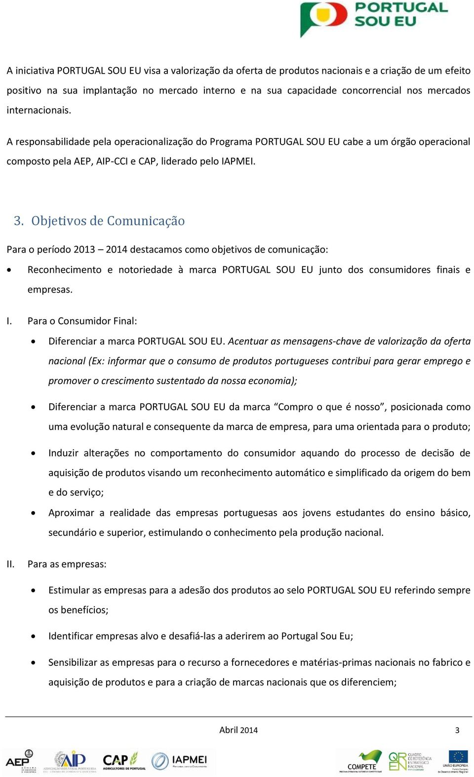 Objetivos de Comunicação Para o período 2013 2014 destacamos como objetivos de comunicação: Reconhecimento e notoriedade à marca PORTUGAL SOU EU junto dos consumidores finais e empresas. I.