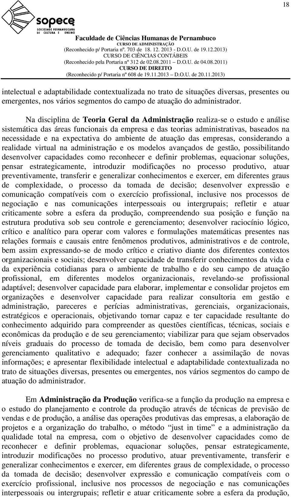 ambiente de atuação das empresas, considerando a realidade virtual na administração e os modelos avançados de gestão, possibilitando desenvolver capacidades como reconhecer e definir problemas,