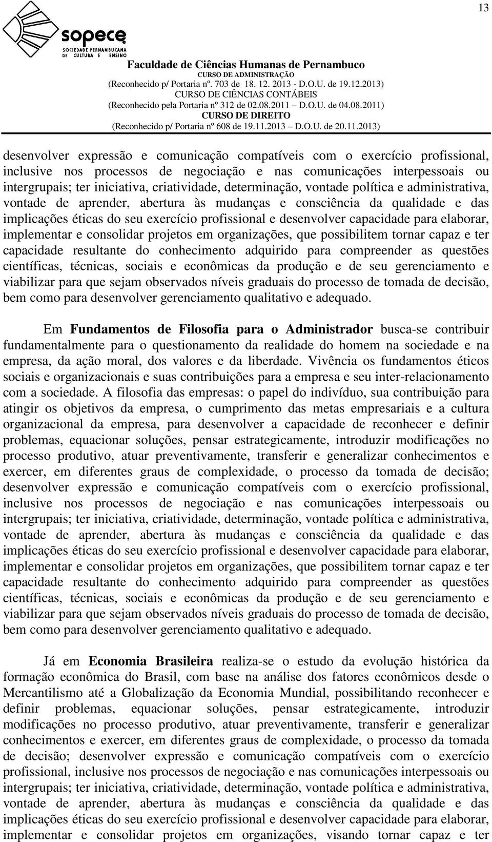 para elaborar, implementar e consolidar projetos em organizações, que possibilitem tornar capaz e ter capacidade resultante do conhecimento adquirido para compreender as questões científicas,