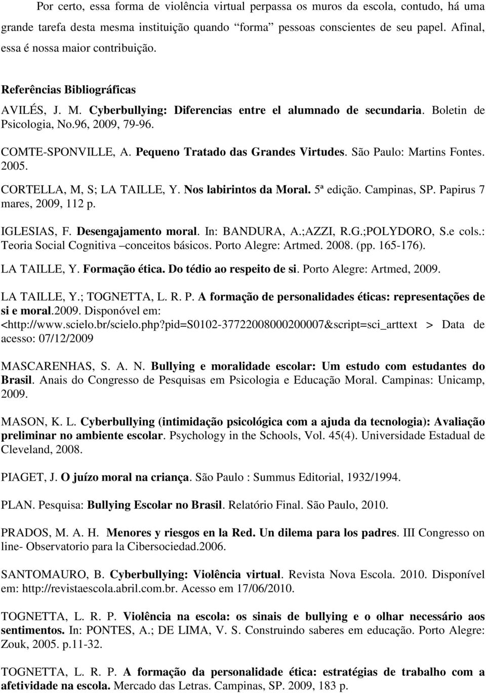 COMTE-SPONVILLE, A. Pequeno Tratado das Grandes Virtudes. São Paulo: Martins Fontes. 2005. CORTELLA, M, S; LA TAILLE, Y. Nos labirintos da Moral. 5ª edição. Campinas, SP. Papirus 7 mares, 2009, 112 p.