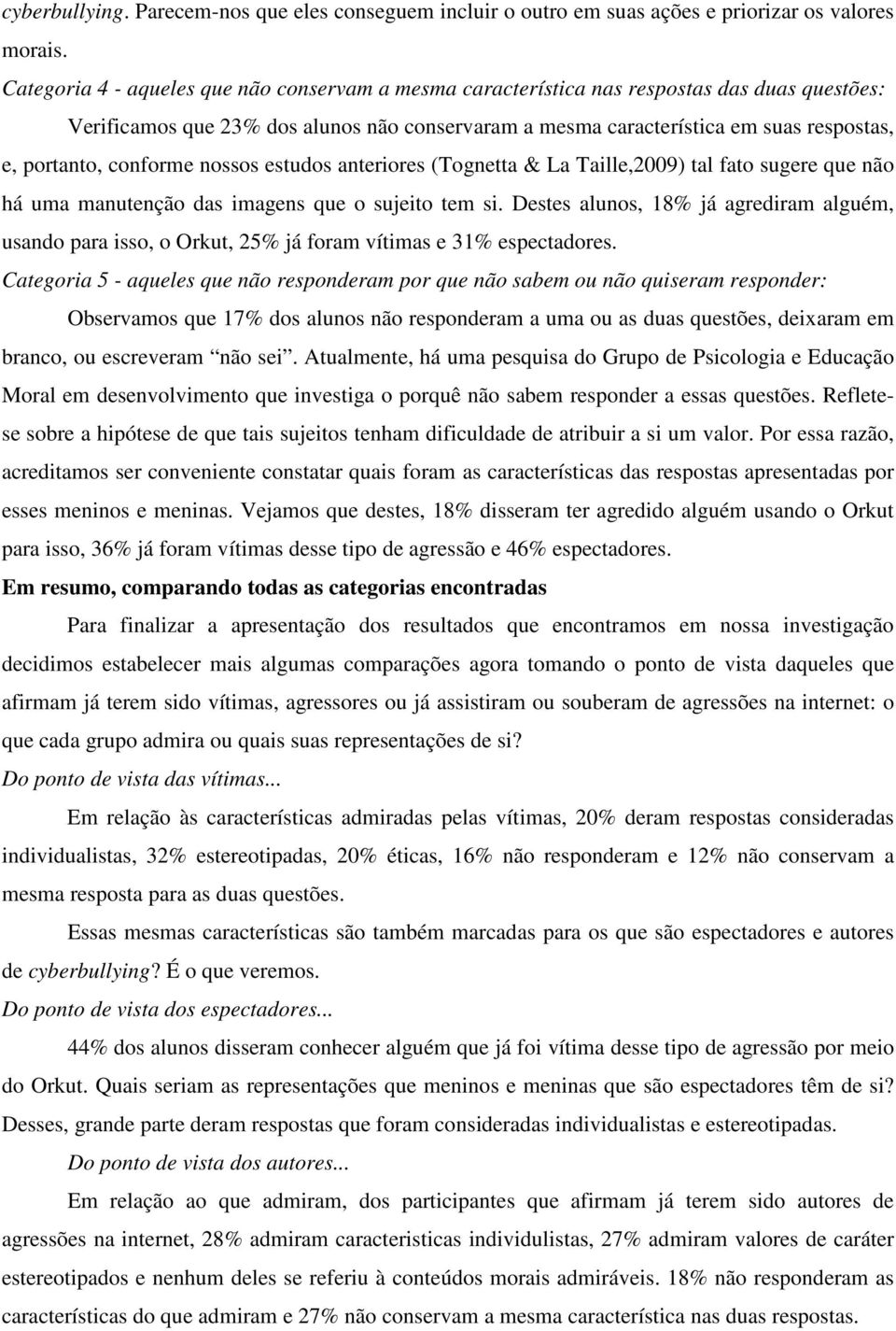 conforme nossos estudos anteriores (Tognetta & La Taille,2009) tal fato sugere que não há uma manutenção das imagens que o sujeito tem si.