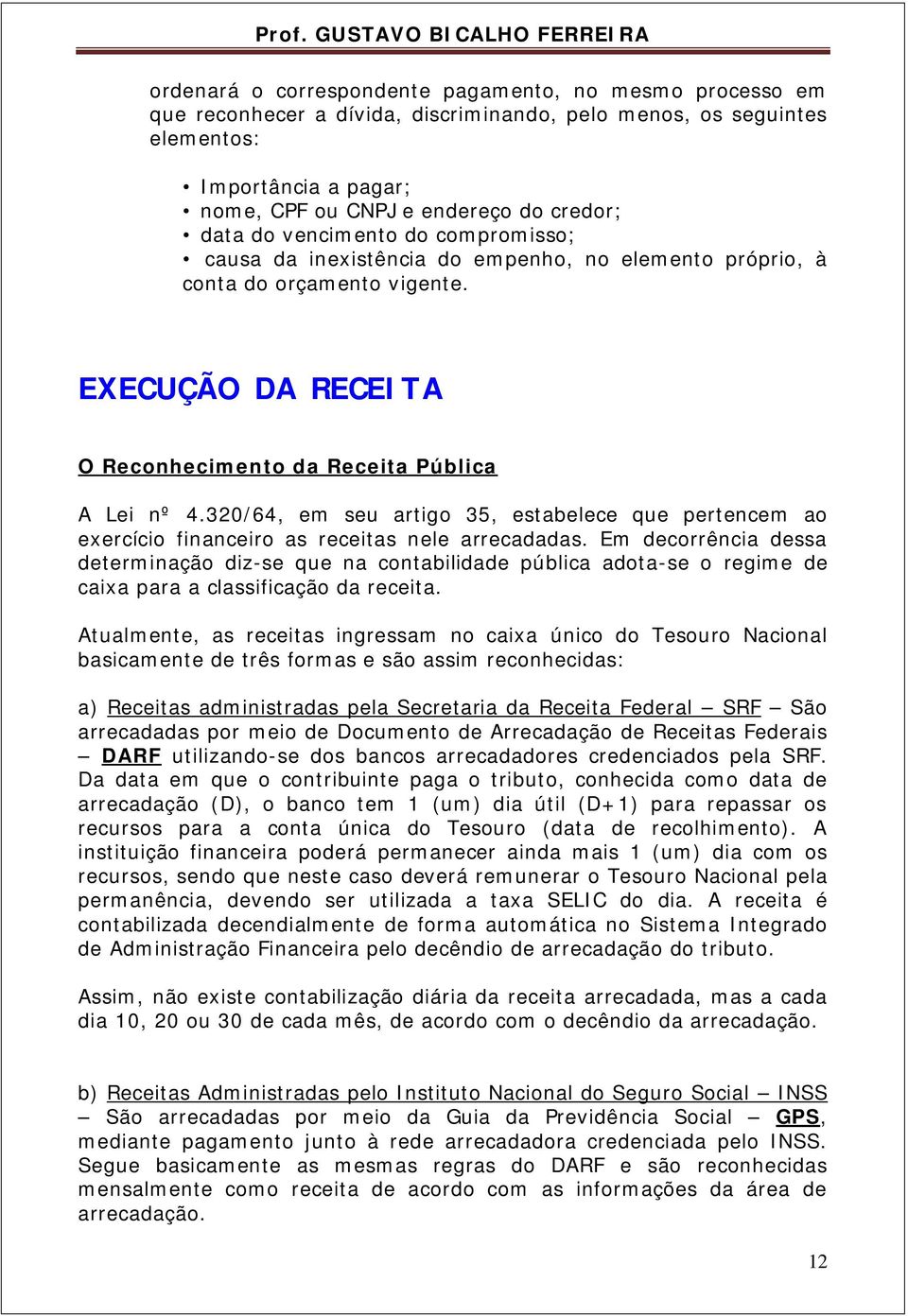 320/64, em seu artigo 35, estabelece que pertencem ao exercício financeiro as receitas nele arrecadadas.