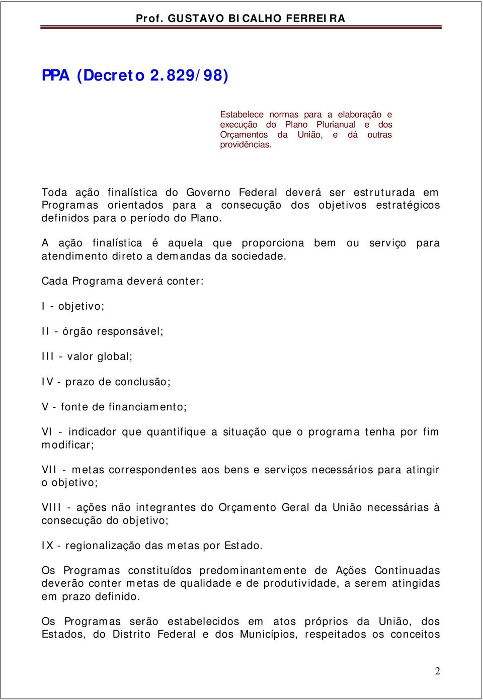 A ação finalística é aquela que proporciona bem ou serviço para atendimento direto a demandas da sociedade.