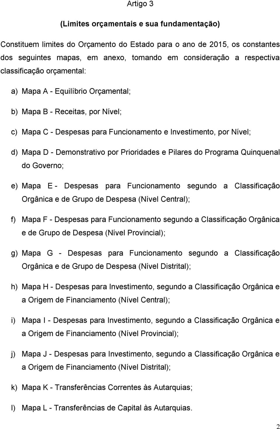 Prioridades e Pilares do Programa Quinquenal do Governo; e) Mapa E - Despesas para Funcionamento segundo a Classificação Orgânica e de Grupo de Despesa (Nível Central); f) Mapa F - Despesas para