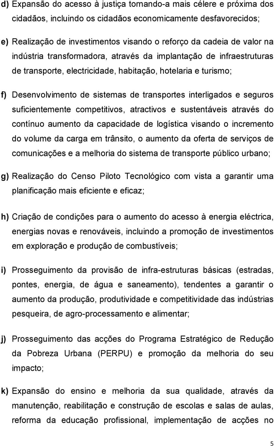 seguros suficientemente competitivos, atractivos e sustentáveis através do contínuo aumento da capacidade de logística visando o incremento do volume da carga em trânsito, o aumento da oferta de