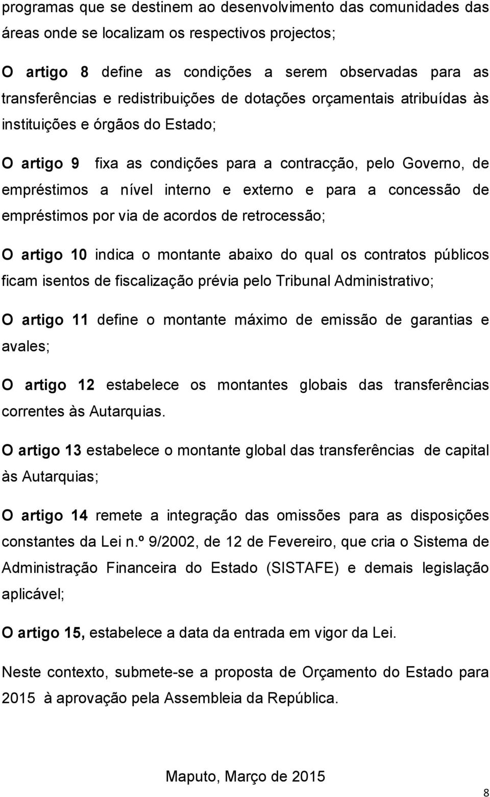 concessão de empréstimos por via de acordos de retrocessão; O artigo 10 indica o montante abaixo do qual os contratos públicos ficam isentos de fiscalização prévia pelo Tribunal Administrativo; O