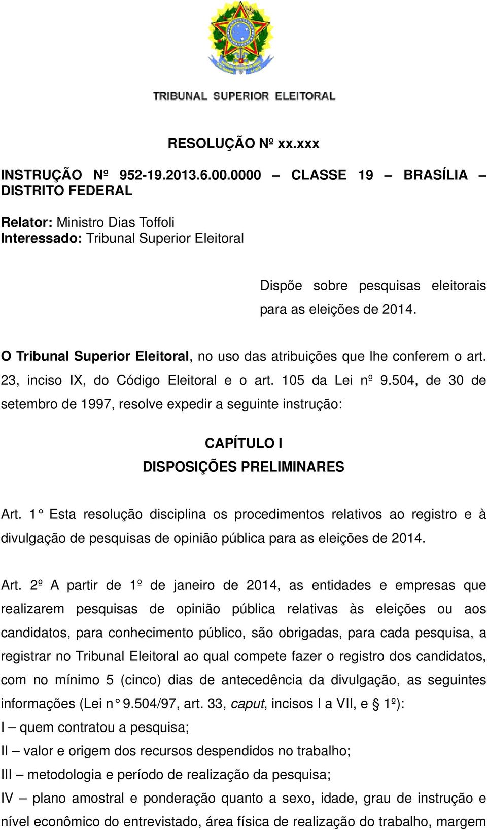 O Tribunal Superior Eleitoral, no uso das atribuições que lhe conferem o art. 23, inciso IX, do Código Eleitoral e o art. 105 da Lei nº 9.