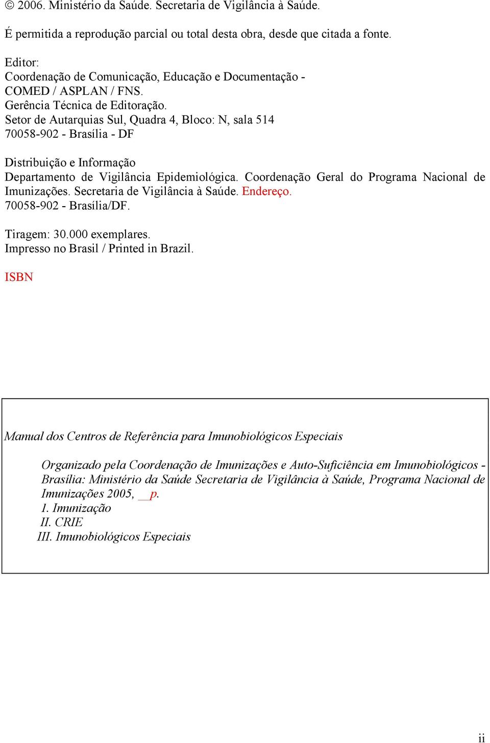 Setor de Autarquias Sul, Quadra 4, Bloco: N, sala 514 70058-902 - Brasília - DF Distribuição e Informação Departamento de Vigilância Epidemiológica.