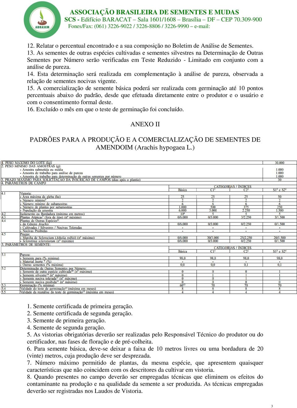 A comercialização de semente básica poderá ser realizada com germinação até 10 pontos percentuais abaixo do padrão, desde que efetuada diretamente entre o produtor e o usuário e com o consentimento