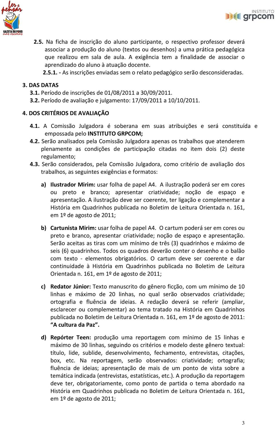 3.2. Período de avaliação e julgamento: 17/09/2011 a 10/10/2011. 4. DOS CRITÉRIOS DE AVALIAÇÃO 4.1. A Comissão Julgadora é soberana em suas atribuições e será constituída e empossada pelo INSTITUTO GRPCOM; 4.