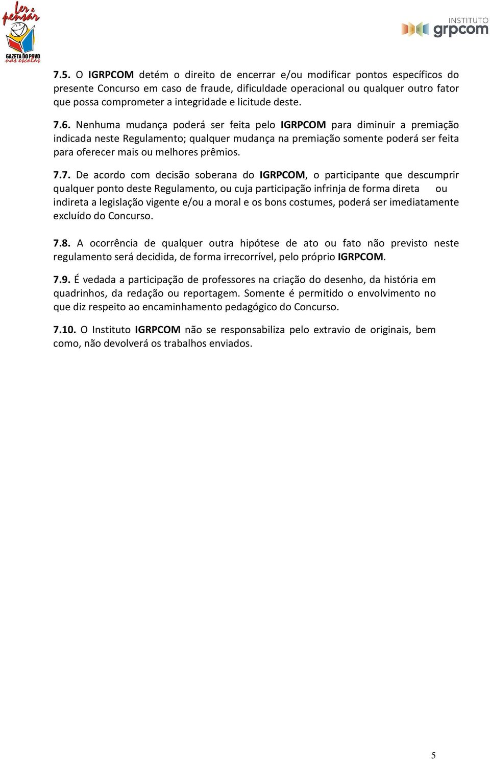 Nenhuma mudança poderá ser feita pelo IGRPCOM para diminuir a premiação indicada neste Regulamento; qualquer mudança na premiação somente poderá ser feita para oferecer mais ou melhores prêmios. 7.