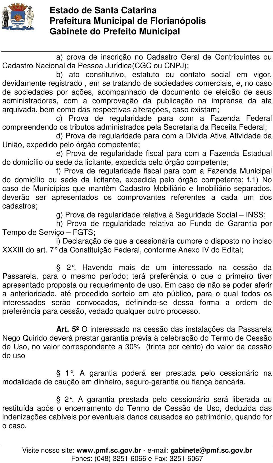 como das respectivas alterações, caso existam; c) Prova de regularidade para com a Fazenda Federal compreendendo os tributos administrados pela Secretaria da Receita Federal; d) Prova de regularidade