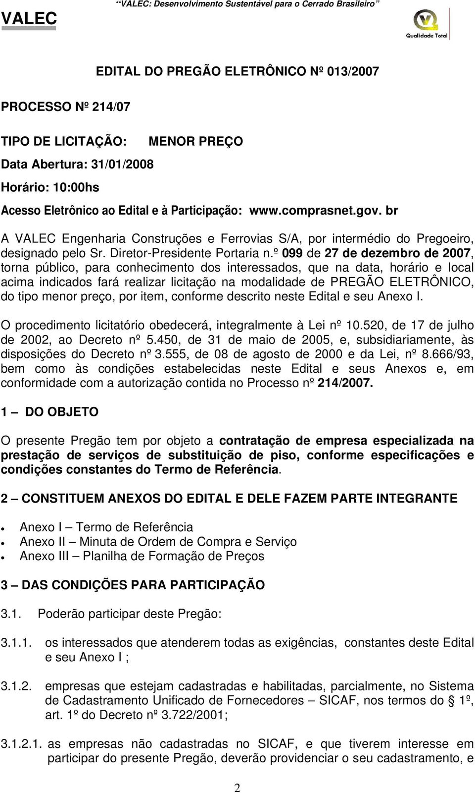 º 099 de 27 de dezembro de 2007, torna público, para conhecimento dos interessados, que na data, horário e local acima indicados fará realizar licitação na modalidade de PREGÃO ELETRÔNICO, do tipo