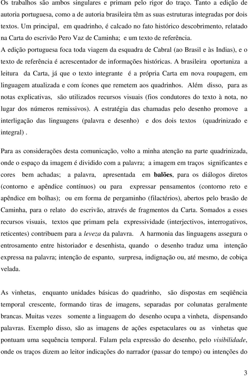 A edição portuguesa foca toda viagem da esquadra de Cabral (ao Brasil e às Indias), e o texto de referência é acrescentador de informações históricas.