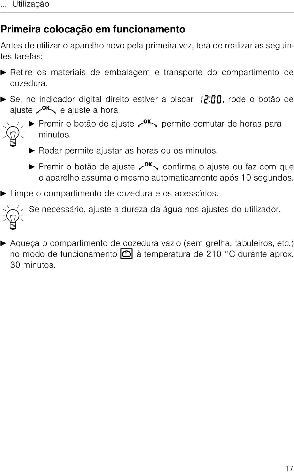 A Rodar permite ajustar as horas ou os minutos. A Premir o botão de ajuste confirma o ajuste ou faz com que o aparelho assuma o mesmo automaticamente após 10 segundos.