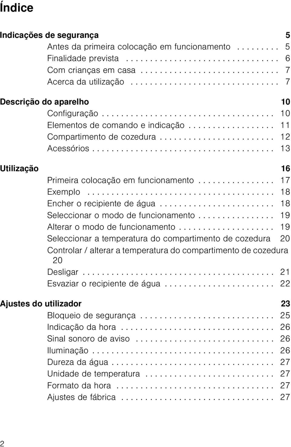 ....................... 12 Acessórios...................................... 13 Utilização 16 Primeira colocação em funcionamento................ 17 Exemplo....................................... 18 Encher o recipiente de água.