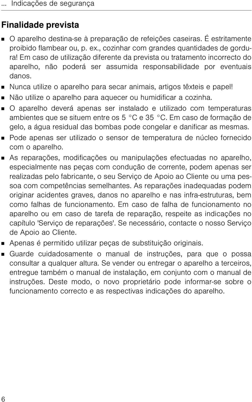 Nunca utilize o aparelho para secar animais, artigos têxteis e papel! Não utilize o aparelho para aquecer ou humidificar a cozinha.