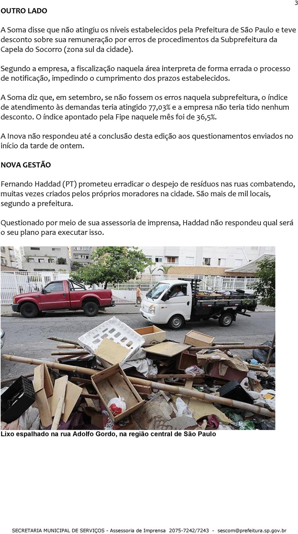 A Soma diz que, em setembro, se não fossem os erros naquela subprefeitura, o índice de atendimento às demandas teria atingido 77,03% e a empresa não teria tido nenhum desconto.