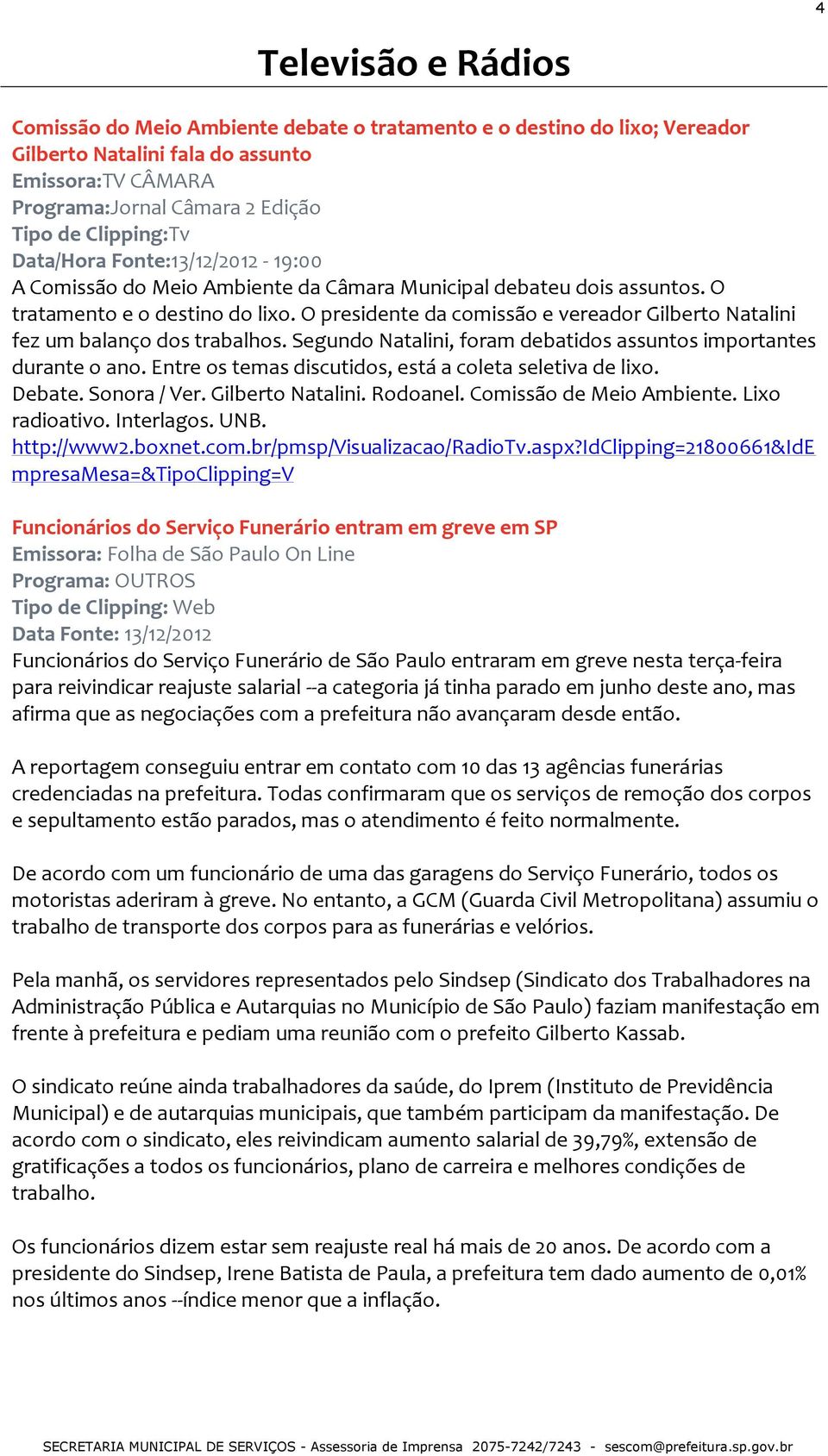 O presidente da comissão e vereador Gilberto Natalini fez um balanço dos trabalhos. Segundo Natalini, foram debatidos assuntos importantes durante o ano.