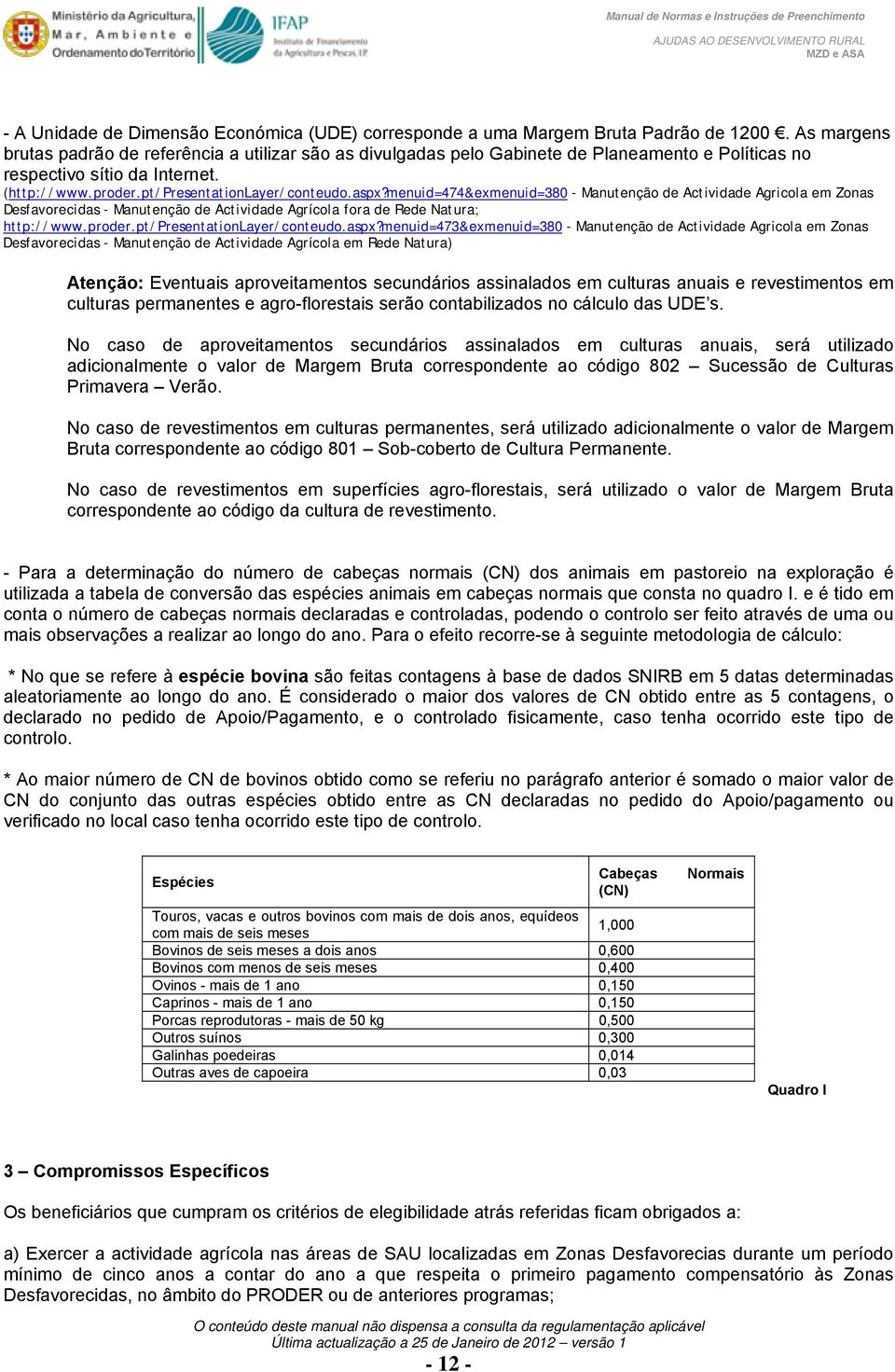 menuid=474&exmenuid=380 - Manutenção de Actividade Agricola em Zonas Desfavorecidas - Manutenção de Actividade Agrícola fora de Rede Natura; http://www.proder.pt/presentationlayer/conteudo.aspx?