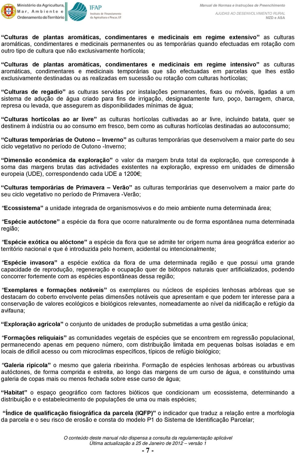 efectuadas em parcelas que lhes estão exclusivamente destinadas ou as realizadas em sucessão ou rotação com culturas hortícolas; Culturas de regadio as culturas servidas por instalações permanentes,