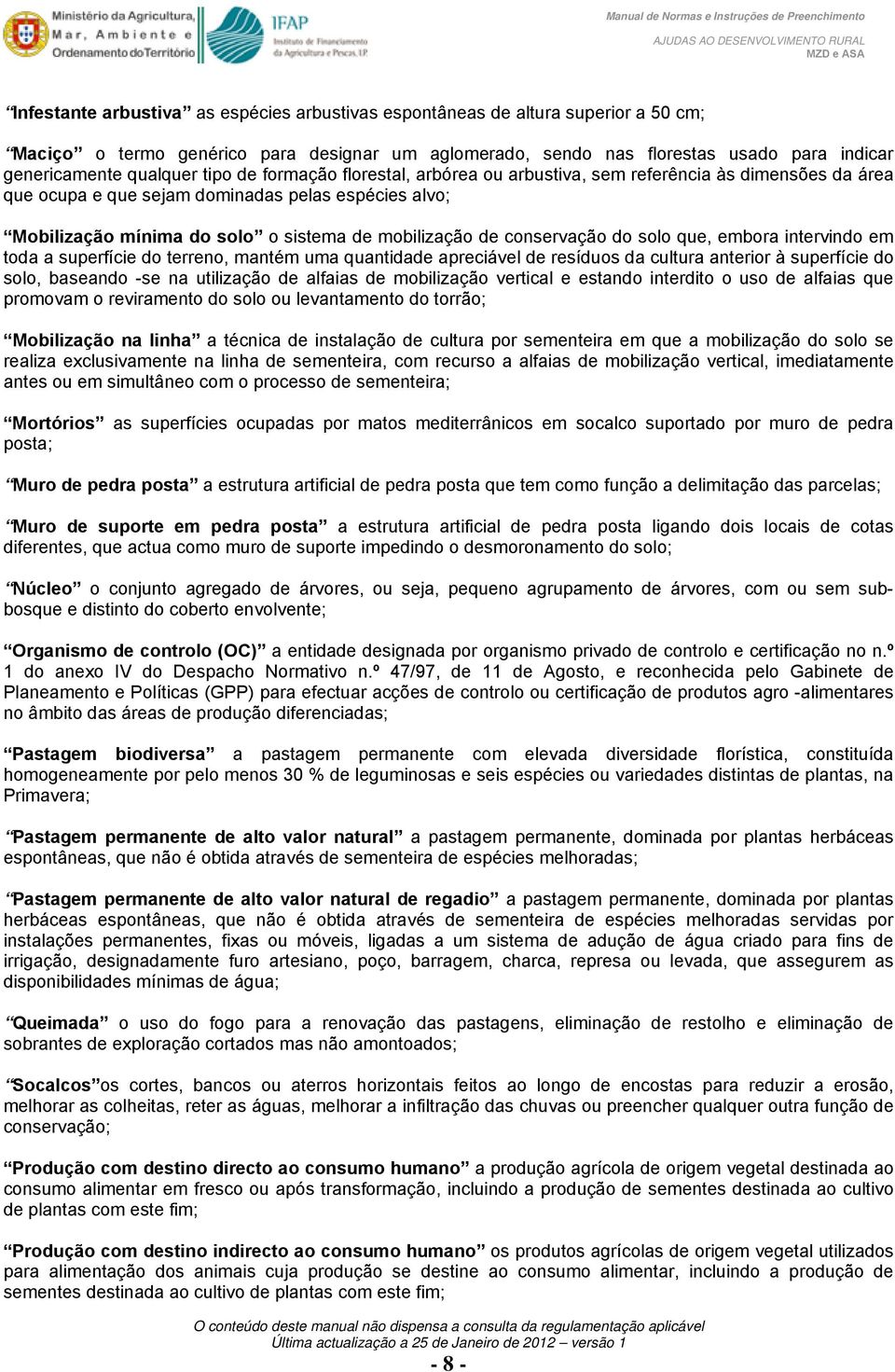 conservação do solo que, embora intervindo em toda a superfície do terreno, mantém uma quantidade apreciável de resíduos da cultura anterior à superfície do solo, baseando -se na utilização de