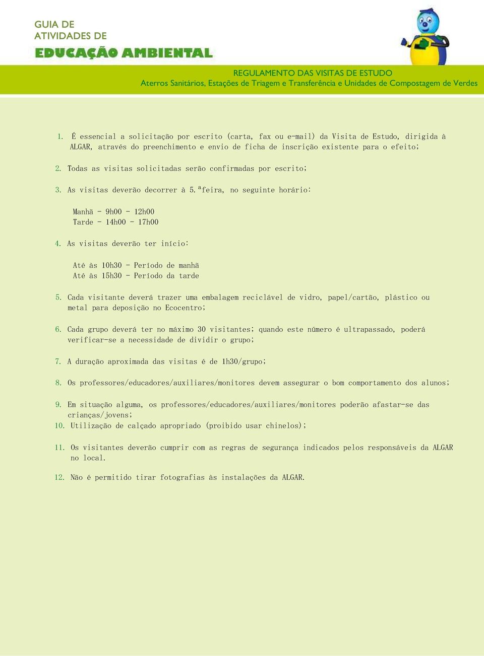 Todas as visitas solicitadas serão confirmadas por escrito; 3. As visitas deverão decorrer à 5.ªfeira, no seguinte horário: Manhã - 9h00-12h00 Tarde - 14h00-17h00 4.