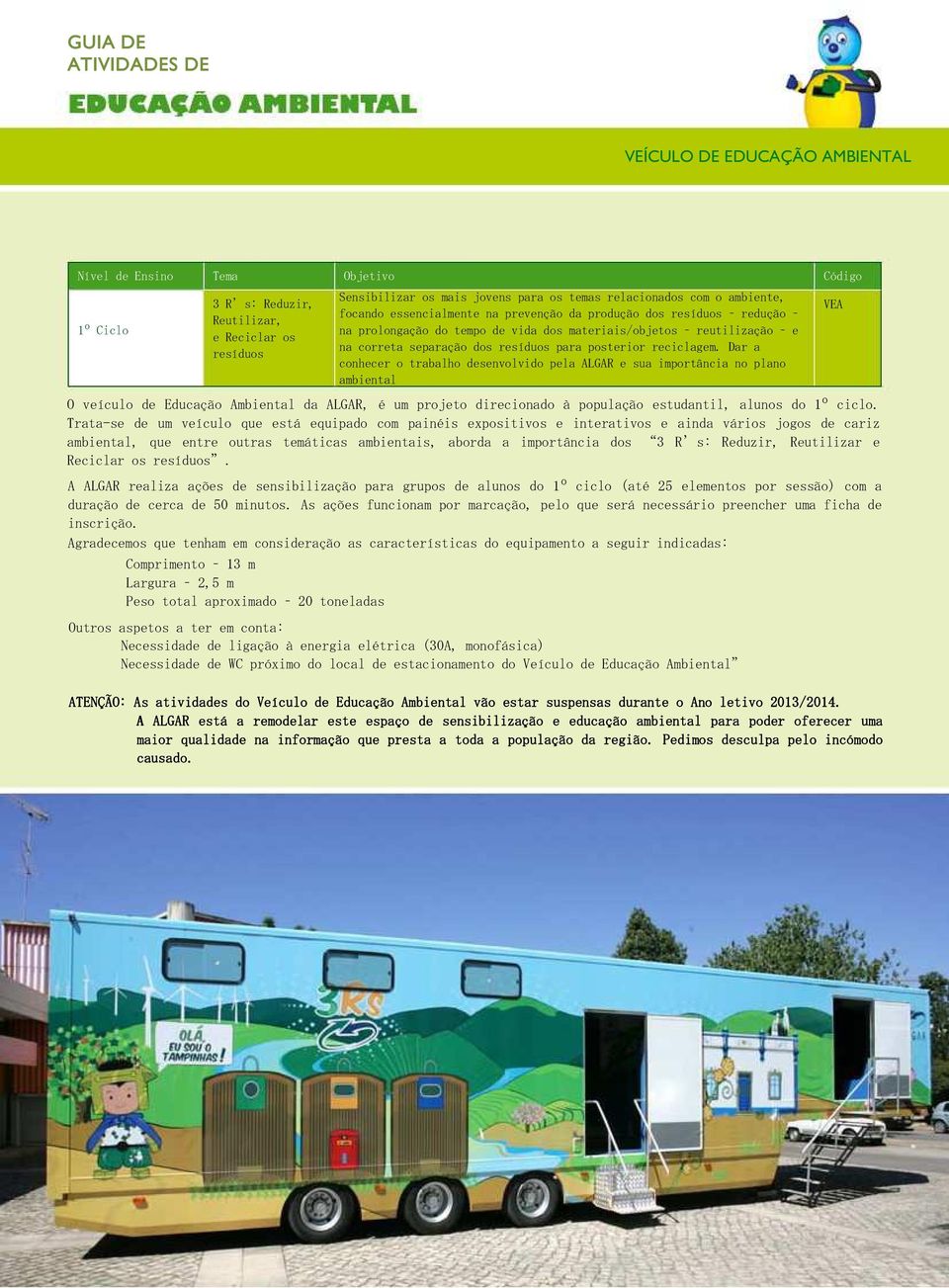 Dar a conhecer o trabalho desenvolvido pela ALGAR e sua importância no plano ambiental O veículo de Educação Ambiental da ALGAR, é um projeto direcionado à população estudantil, alunos do 1º ciclo.