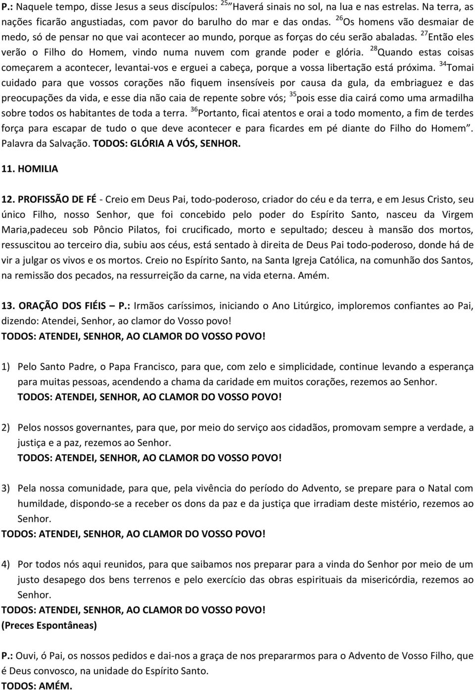 28 Quando estas coisas começarem a acontecer, levantai-vos e erguei a cabeça, porque a vossa libertação está próxima.