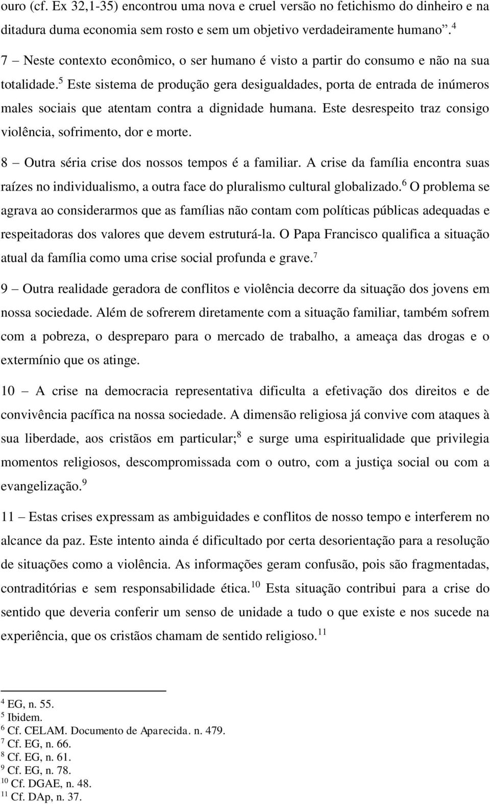 5 Este sistema de produção gera desigualdades, porta de entrada de inúmeros males sociais que atentam contra a dignidade humana. Este desrespeito traz consigo violência, sofrimento, dor e morte.