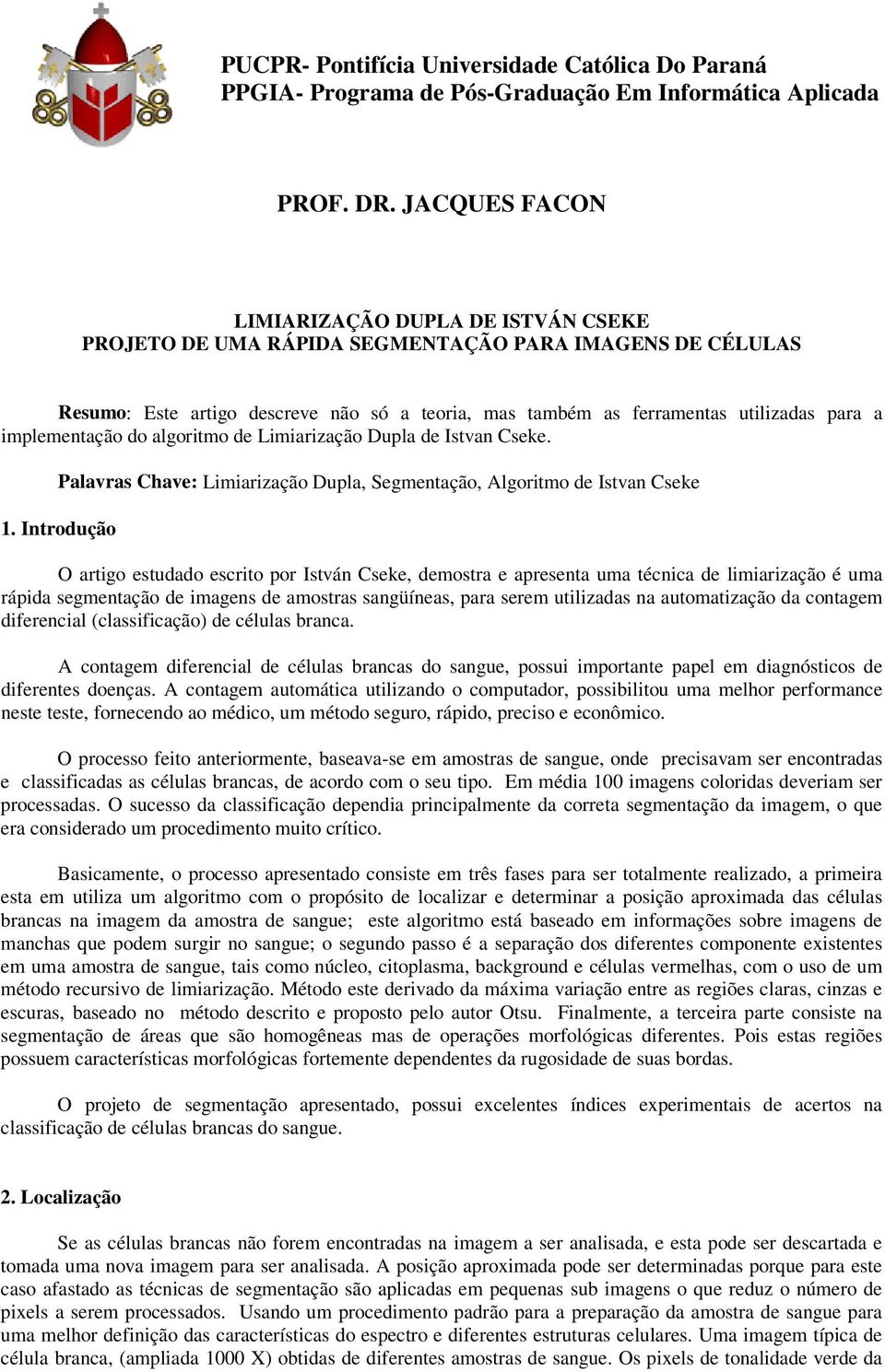 implementação do algoritmo de Limiarização Dupla de Istvan Cseke. Palavras Chave: Limiarização Dupla, Segmentação, Algoritmo de Istvan Cseke 1.