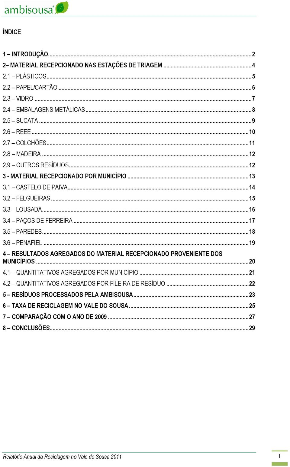 .. 17 3.5 PAREDES... 18 3.6 PENAFIEL... 19 4 RESULTADOS AGREGADOS DO MATERIAL RECEPCIONADO PROVENIENTE DOS MUNICÌPIOS... 20 4.1 QUANTITATIVOS AGREGADOS POR MUNICÍPIO... 21 4.